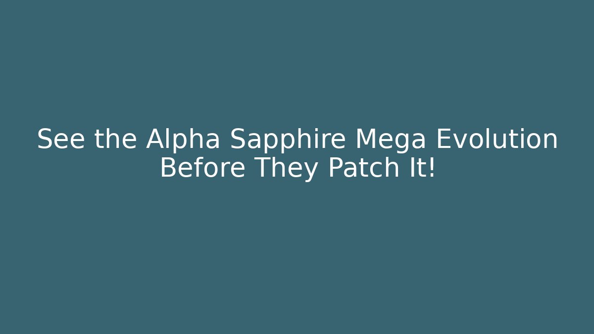 See the Alpha Sapphire Mega Evolution Before They Patch It!