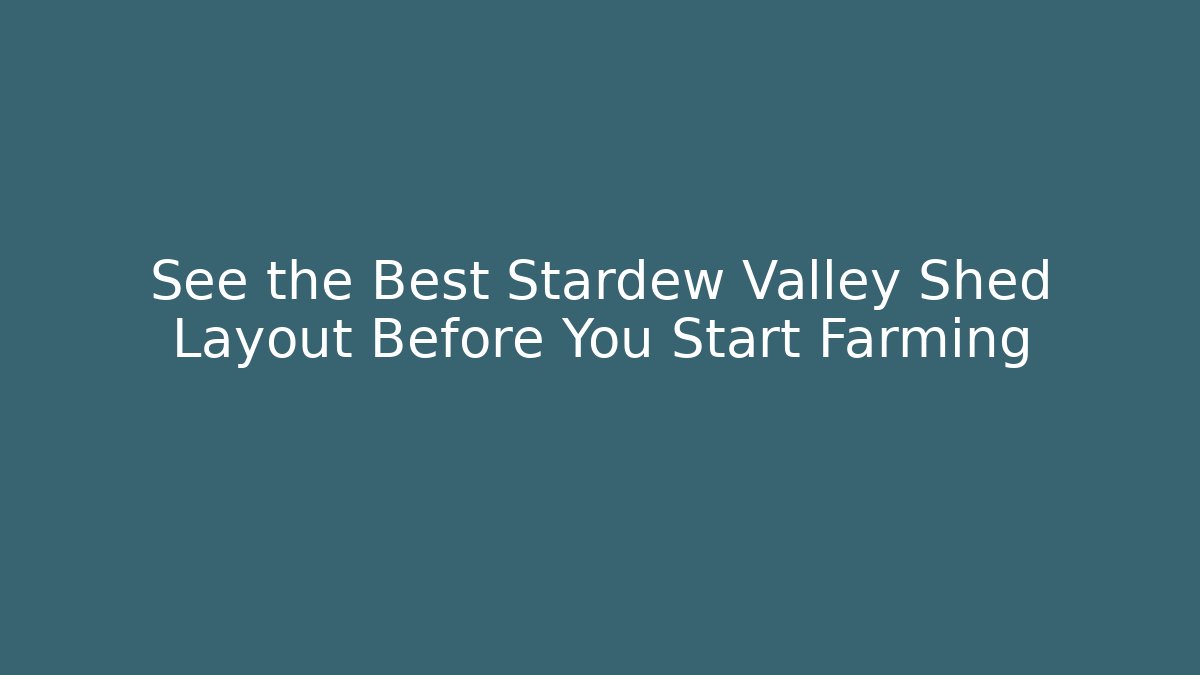 See the Best Stardew Valley Shed Layout Before You Start Farming