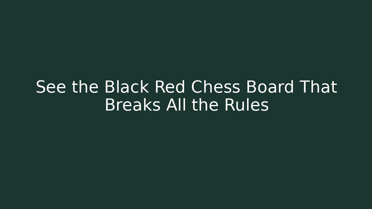 See the Black Red Chess Board That Breaks All the Rules
