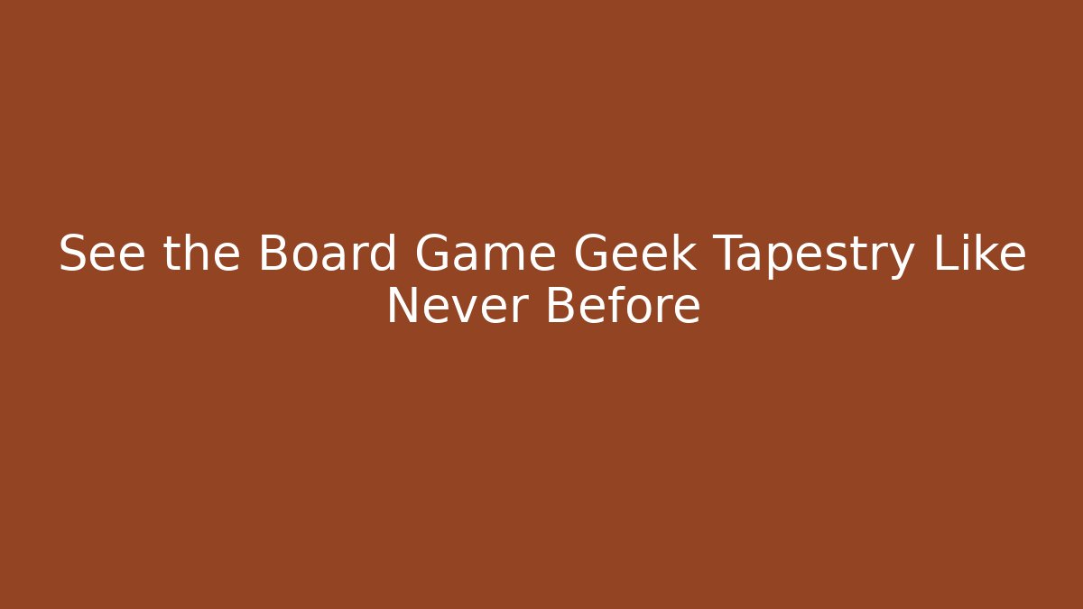 See the Board Game Geek Tapestry Like Never Before - Critter Realm