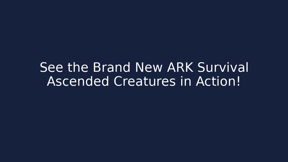 See the Brand New ARK Survival Ascended Creatures in Action!