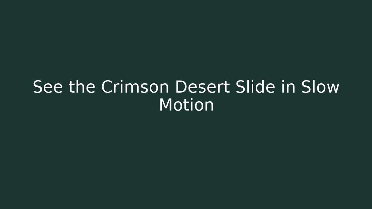 See the Crimson Desert Slide in Slow Motion