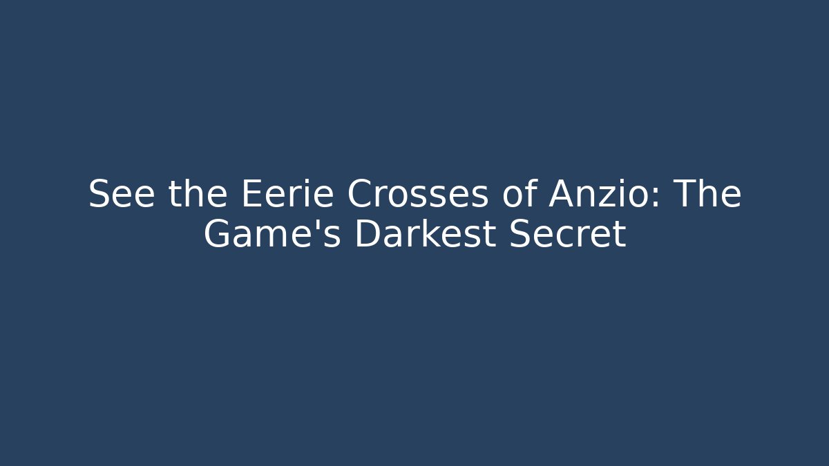 See the Eerie Crosses of Anzio: The Game's Darkest Secret