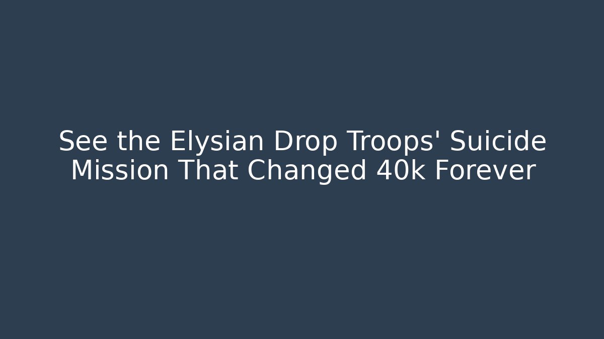 See the Elysian Drop Troops' Suicide Mission That Changed 40k Forever - Critter Realm