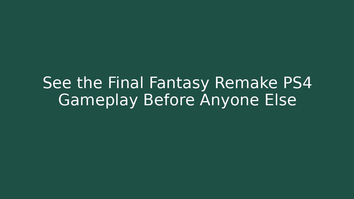 See the Final Fantasy Remake PS4 Gameplay Before Anyone Else