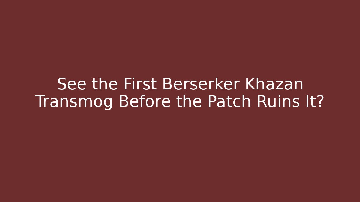 See the First Berserker Khazan Transmog Before the Patch Ruins It? - Critter Realm