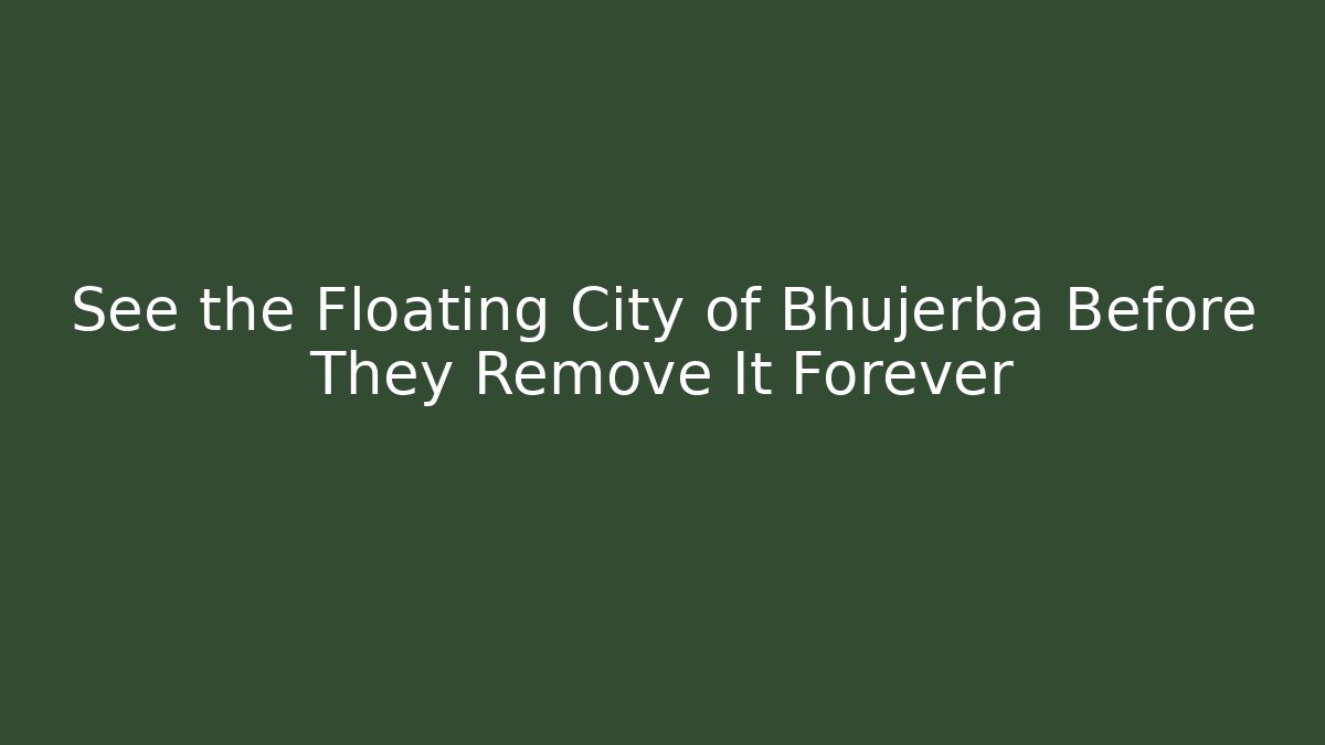 See the Floating City of Bhujerba Before They Remove It Forever
