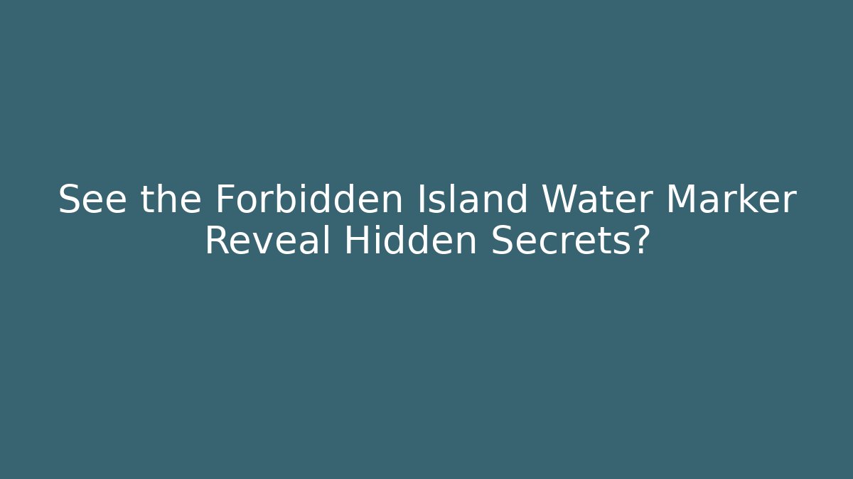 See the Forbidden Island Water Marker Reveal Hidden Secrets?