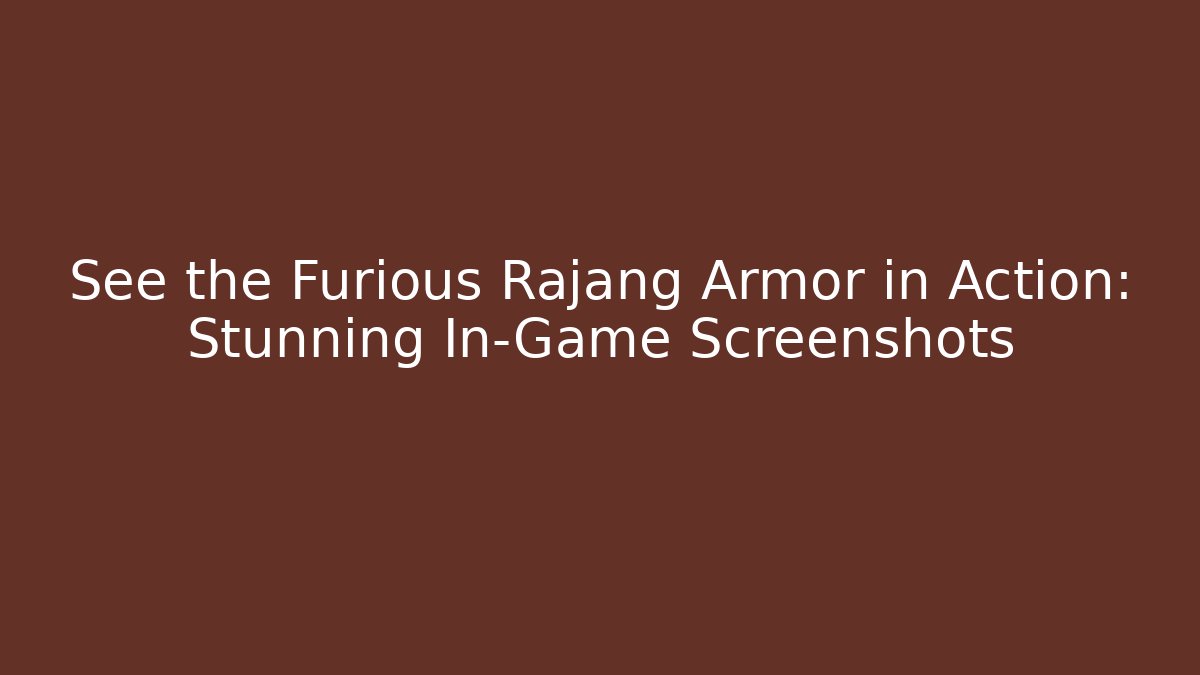 See the Furious Rajang Armor in Action: Stunning In-Game Screenshots