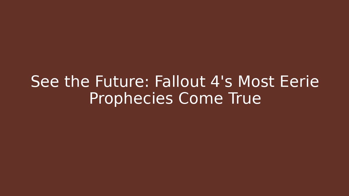 See the Future: Fallout 4's Most Eerie Prophecies Come True - Critter Realm