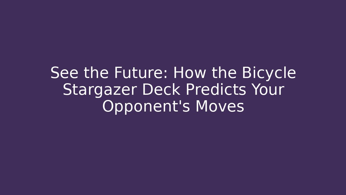 See the Future: How the Bicycle Stargazer Deck Predicts Your Opponent's Moves