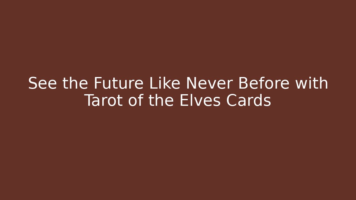 See the Future Like Never Before with Tarot of the Elves Cards