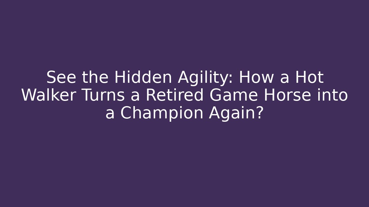 See the Hidden Agility: How a Hot Walker Turns a Retired Game Horse into a Champion Again?
