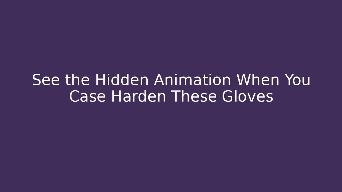 See the Hidden Animation When You Case Harden These Gloves