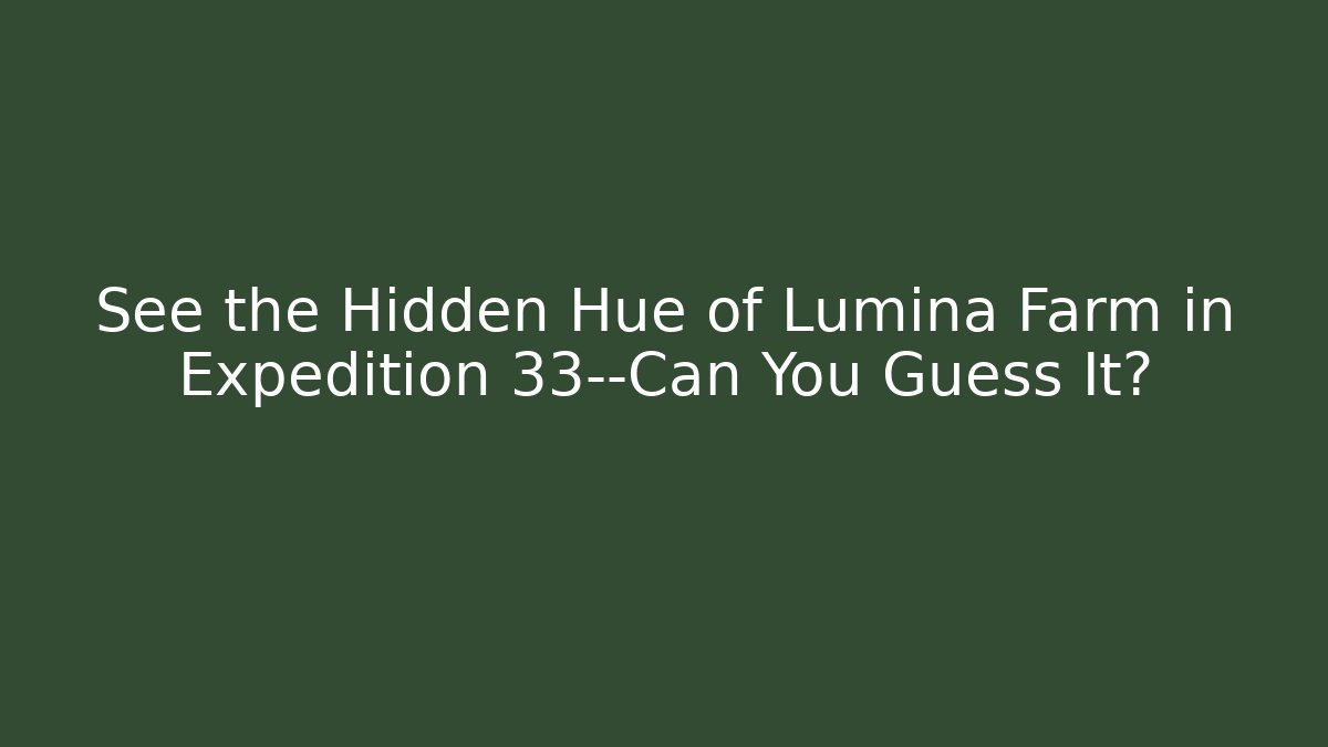 See the Hidden Hue of Lumina Farm in Expedition 33—Can You Guess It?