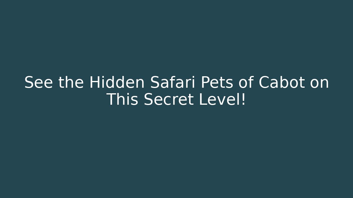 See the Hidden Safari Pets of Cabot on This Secret Level!