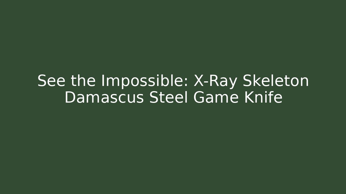 See the Impossible: X-Ray Skeleton Damascus Steel Game Knife