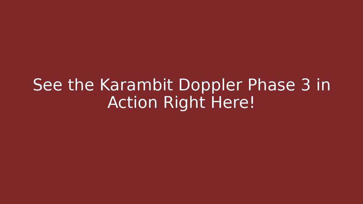 See the Karambit Doppler Phase 3 in Action Right Here! - Critter Realm