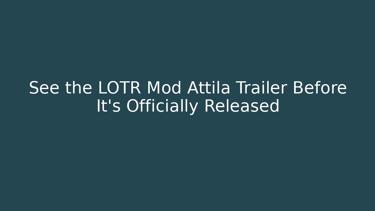 See the LOTR Mod Attila Trailer Before It's Officially Released