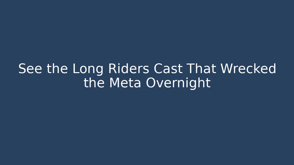 See the Long Riders Cast That Wrecked the Meta Overnight