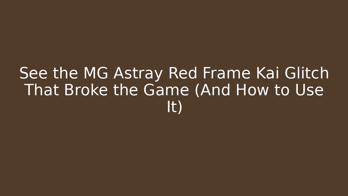 See the MG Astray Red Frame Kai Glitch That Broke the Game (And How to Use It) - Critter Realm