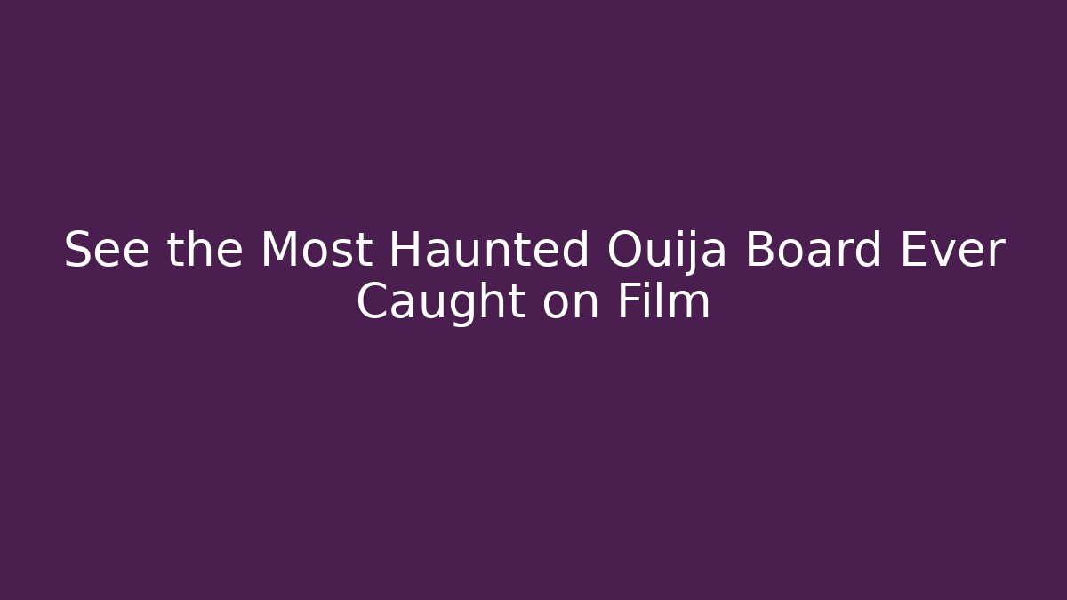 See the Most Haunted Ouija Board Ever Caught on Film