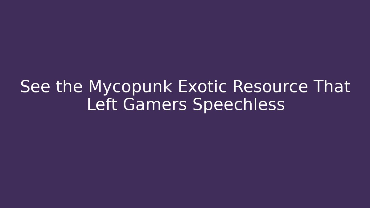 See the Mycopunk Exotic Resource That Left Gamers Speechless