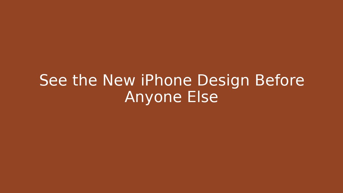 See the New iPhone Design Before Anyone Else