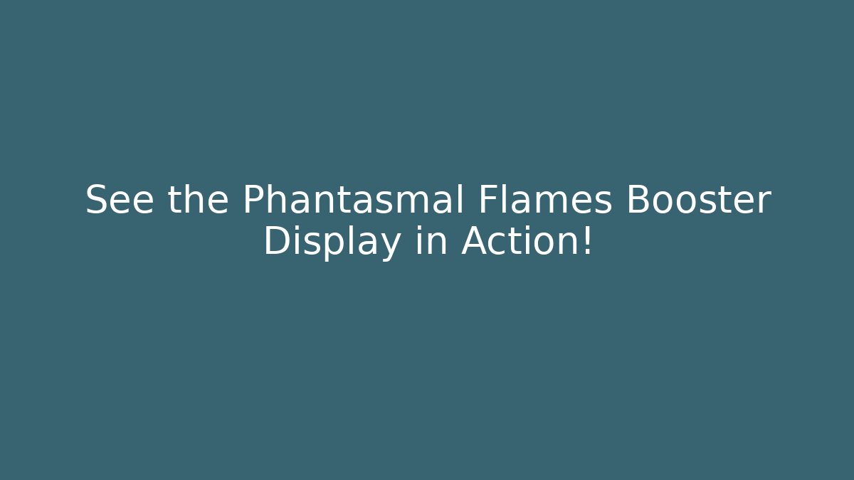 See the Phantasmal Flames Booster Display in Action!