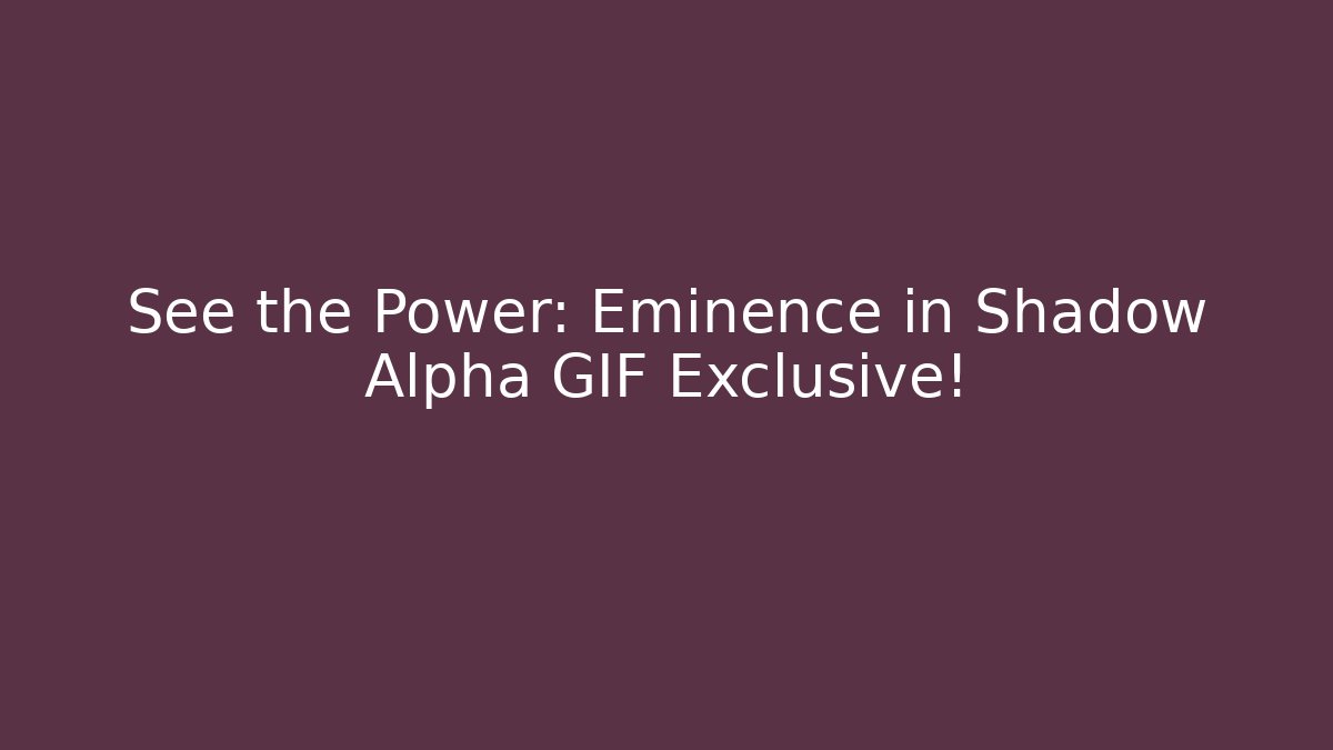 See the Power: Eminence in Shadow Alpha GIF Exclusive!