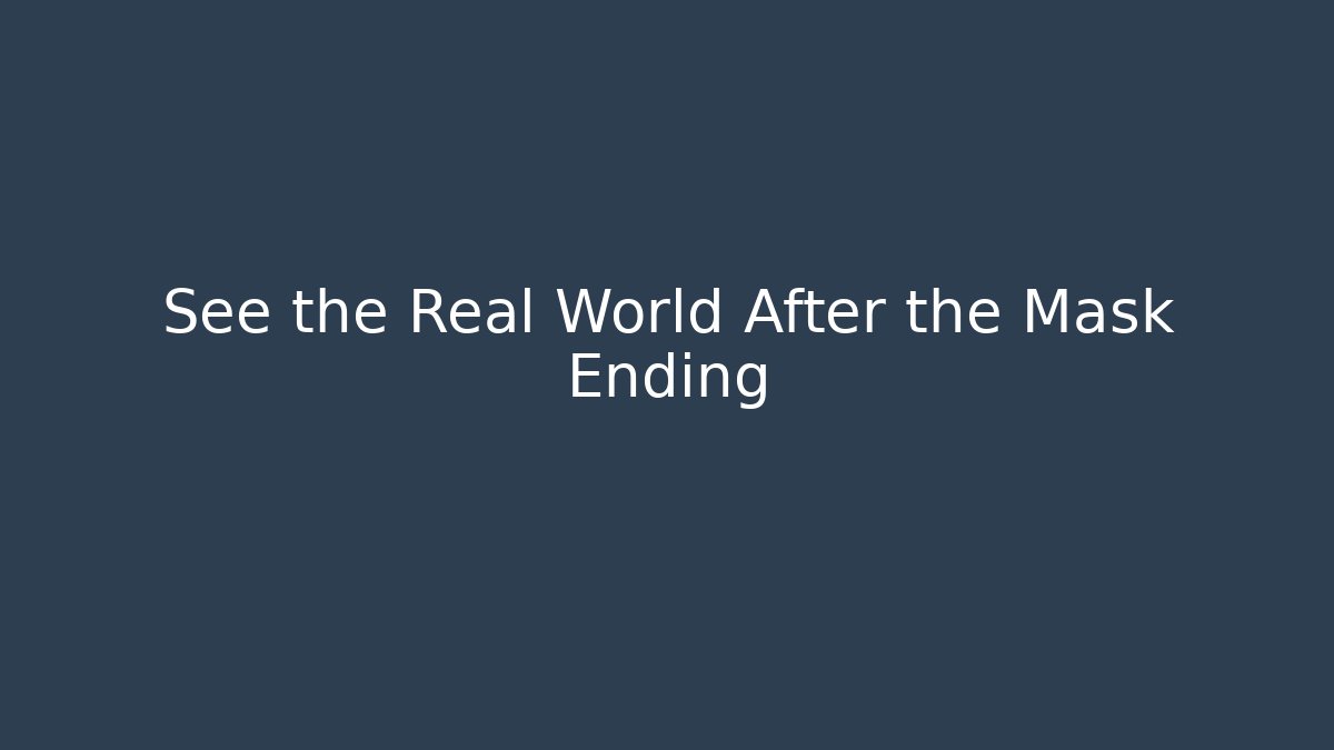 See the Real World After the Mask Ending