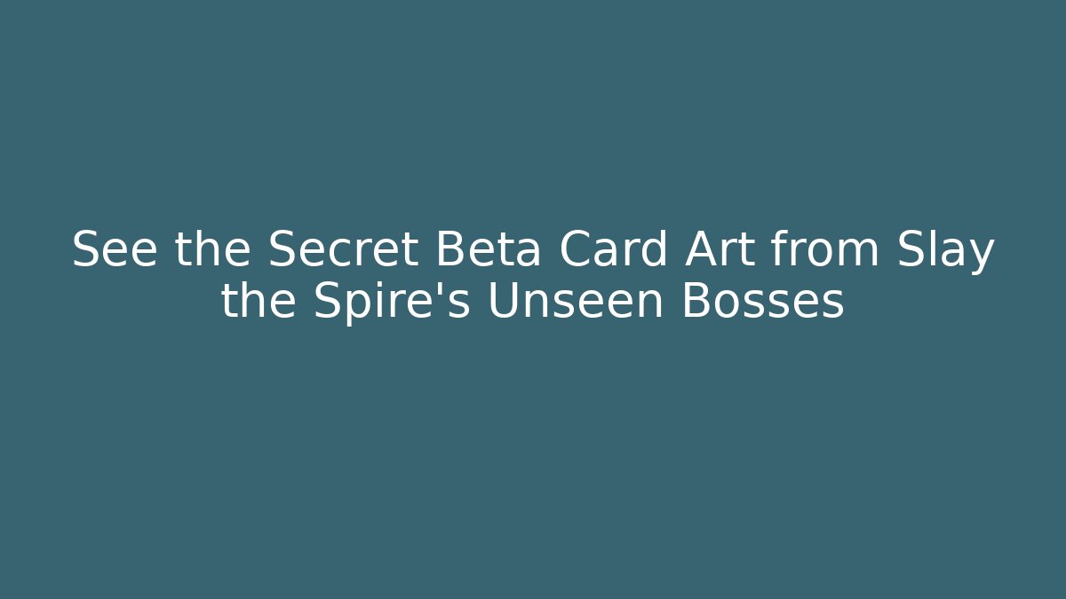 See the Secret Beta Card Art from Slay the Spire’s Unseen Bosses