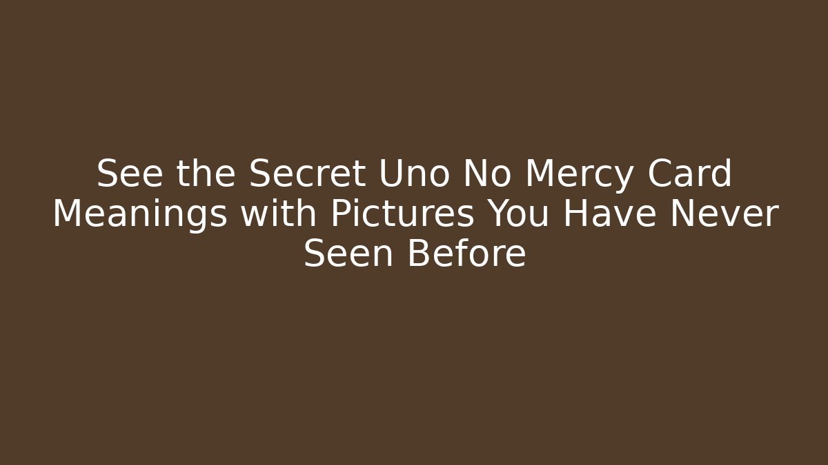 See the Secret Uno No Mercy Card Meanings with Pictures You Have Never Seen Before