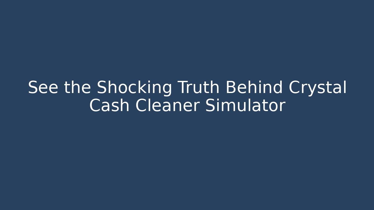 See the Shocking Truth Behind Crystal Cash Cleaner Simulator