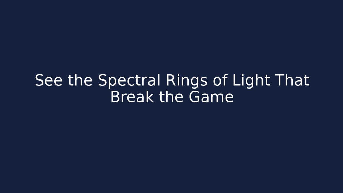See the Spectral Rings of Light That Break the Game