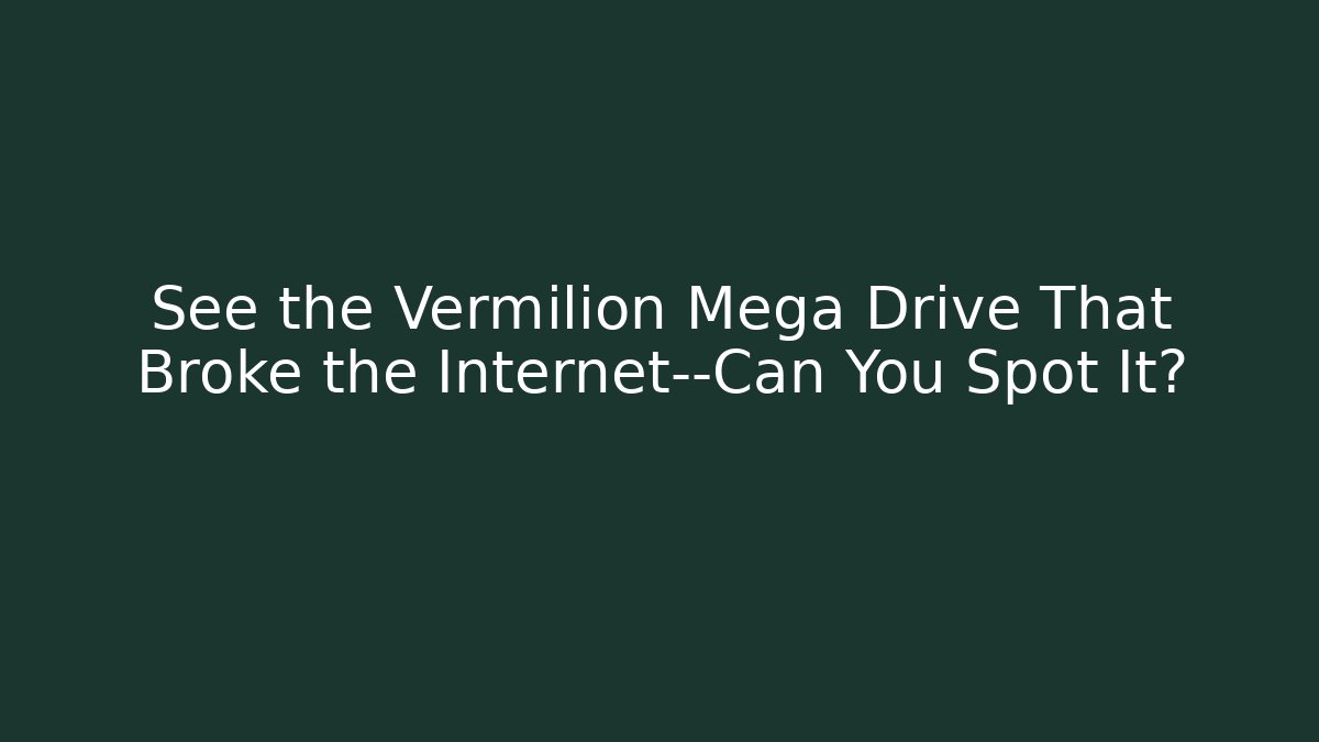 See the Vermilion Mega Drive That Broke the Internet—Can You Spot It?