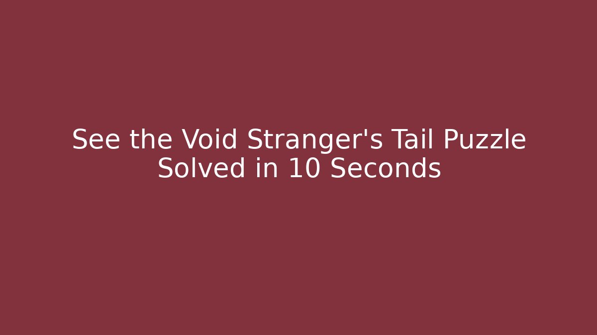 See the Void Stranger's Tail Puzzle Solved in 10 Seconds