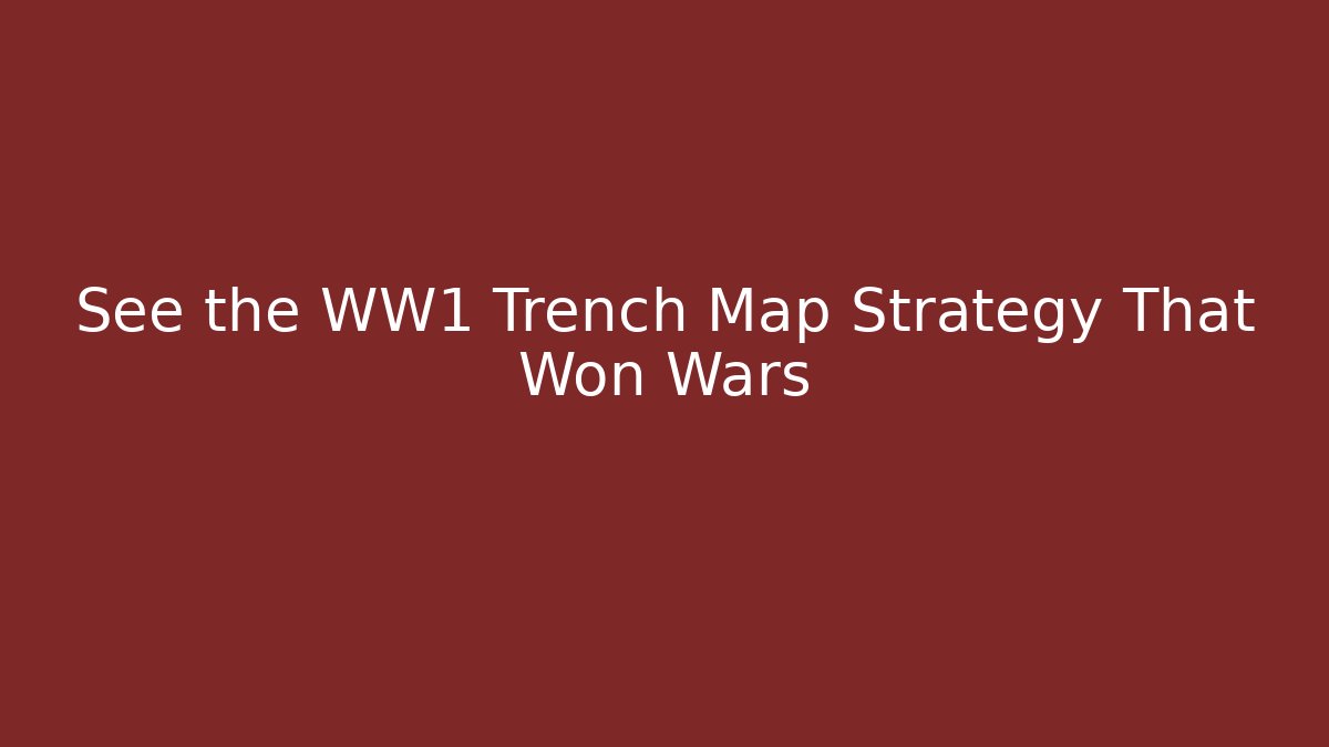 See the WW1 Trench Map Strategy That Won Wars