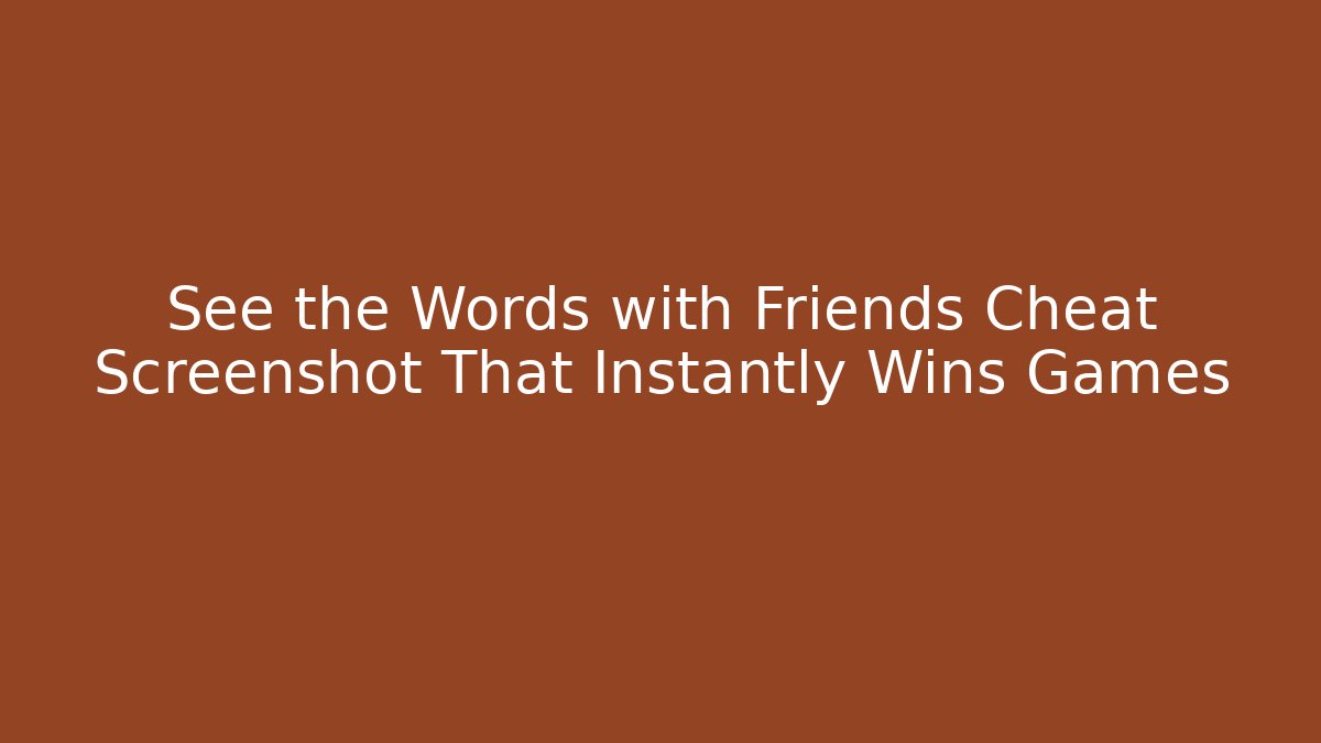 See the Words with Friends Cheat Screenshot That Instantly Wins Games