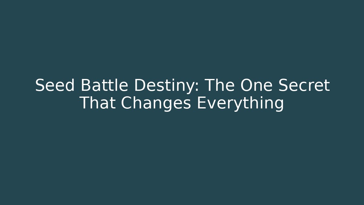 Seed Battle Destiny: The One Secret That Changes Everything
