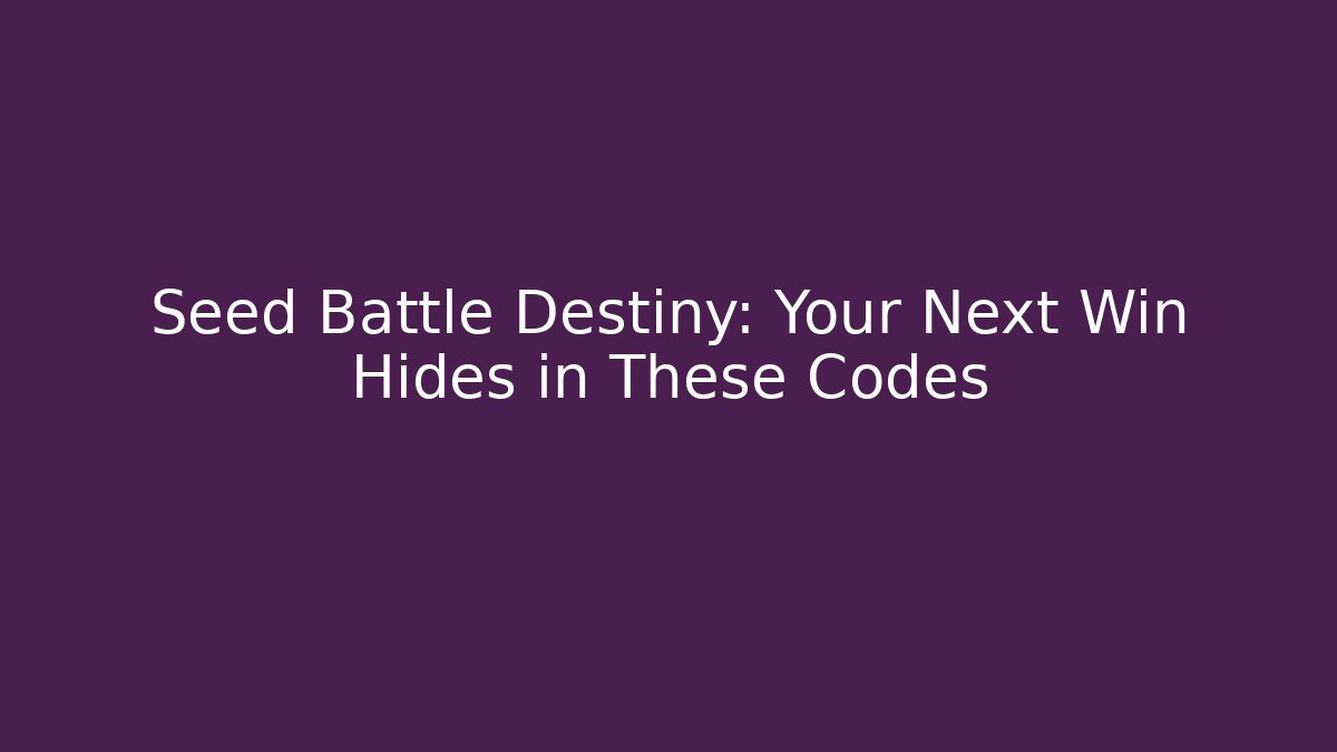 Seed Battle Destiny: Your Next Win Hides in These Codes