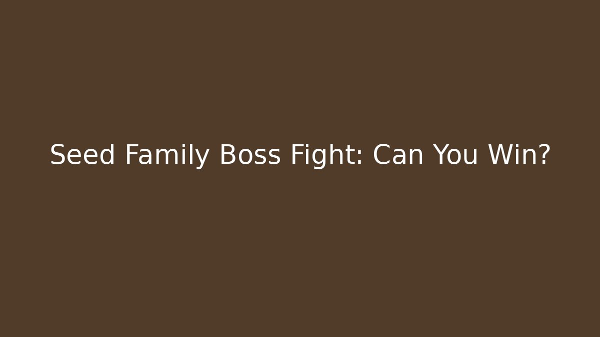 Seed Family Boss Fight: Can You Win?