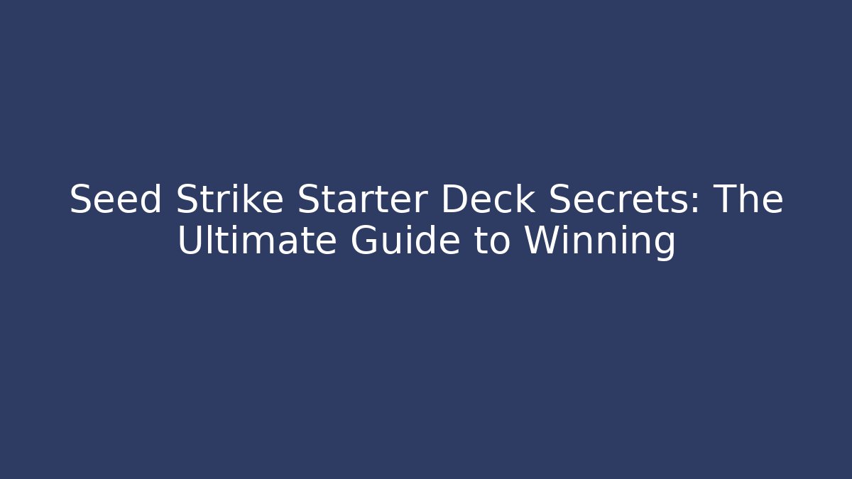 Seed Strike Starter Deck Secrets: The Ultimate Guide to Winning
