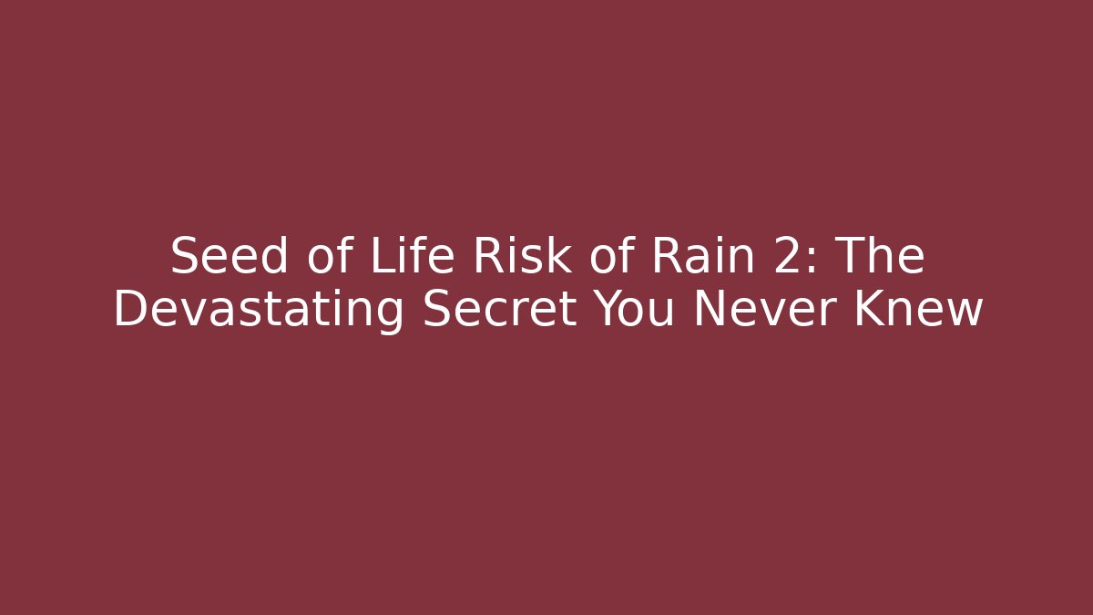 Seed of Life Risk of Rain 2: The Devastating Secret You Never Knew