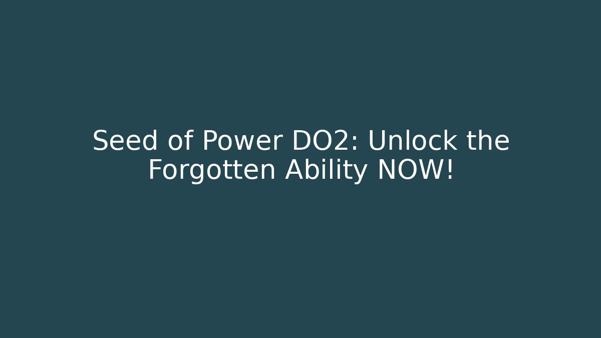Seed of Power DO2: Unlock the Forgotten Ability NOW!