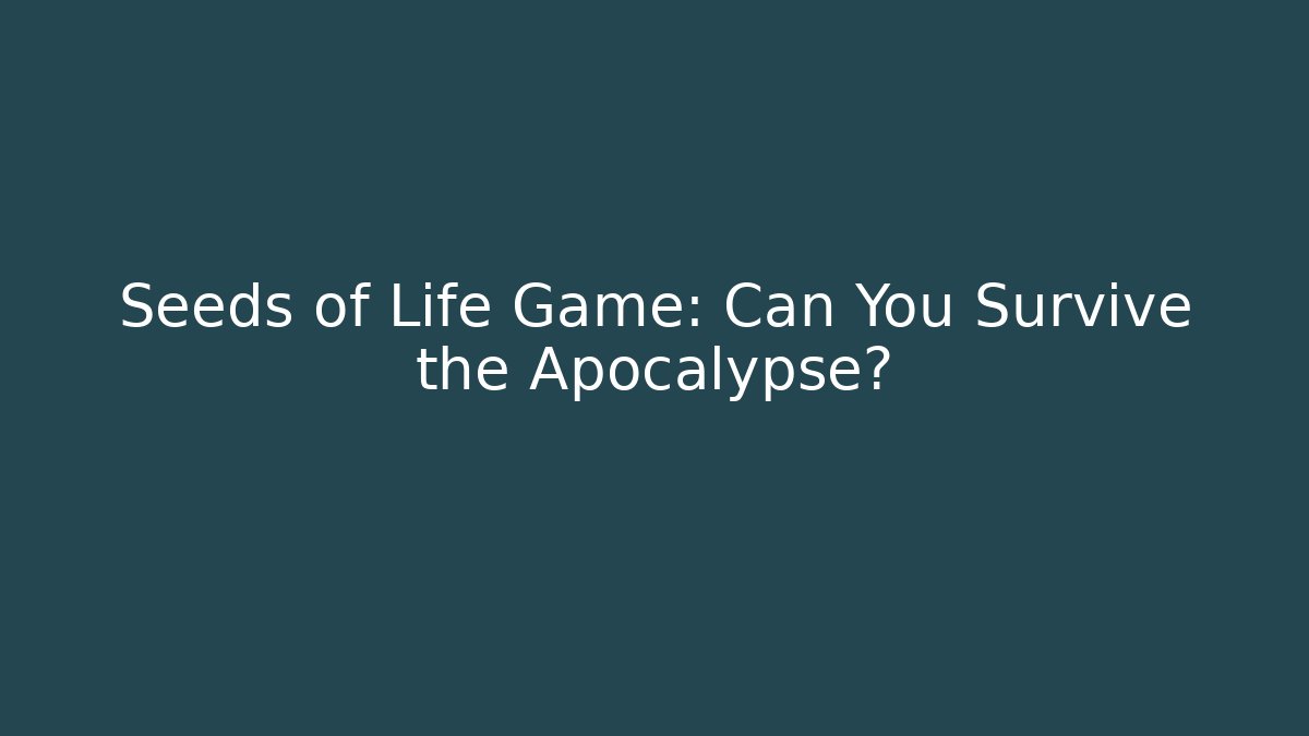 Seeds of Life Game: Can You Survive the Apocalypse?