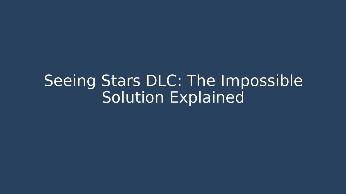 Seeing Stars DLC: The Impossible Solution Explained