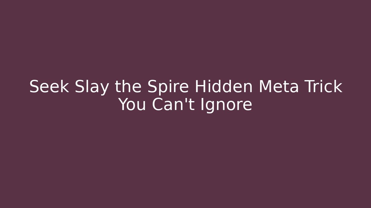 Seek Slay the Spire Hidden Meta Trick You Can't Ignore