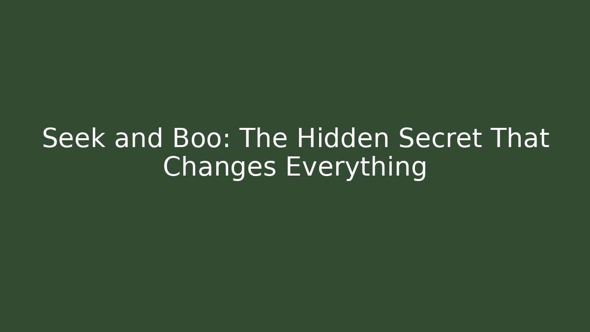 Seek and Boo: The Hidden Secret That Changes Everything