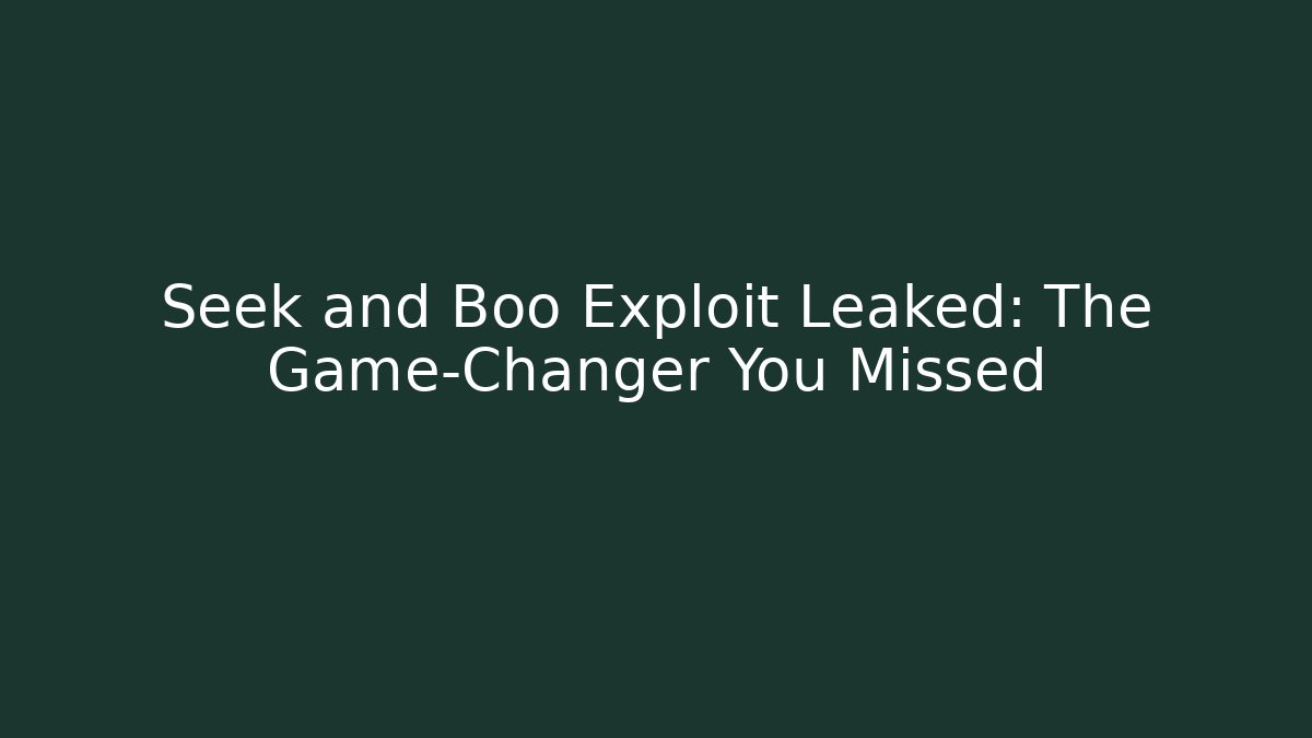 Seek and Boo Exploit Leaked: The Game-Changer You Missed